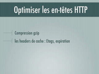 Optimiser les en-têtes HTTP

Compression gzip
les headers de cache : Etags, expiration
 