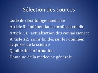 Sélection des sources
Code de déontologie médicale
Article 5: indépendance professionnelle
Article 11: actualisation des connaissances
Article 32: soins fondés sur les données
acquises de la science
Qualité de l’information
Domaine de la médecine générale
 