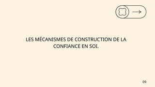 LES MÉCANISMES DE CONSTRUCTION DE LA
CONFIANCE EN SOI.
09
 