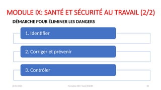 MODULE IX: SANTÉ ET SÉCURITÉ AU TRAVAIL (2/2)
DÉMARCHE POUR ÉLIMINER LES DANGERS
1. Identifier
2. Corriger et prévenir
3. Contrôler
26/01/2025 Formation GRH -Tarek DHAHRI 28
 