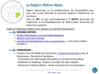 La Région Rhône Alpes
Région dynamique sur la problématique de l’accessibilité pour
tous, elle essaie d’étendre le tourism...