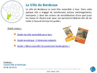 La Ville de Bordeaux
La ville de Bordeaux se veut être accessible à tous. Dans cette
optique elle a engagé de nombreuses a...