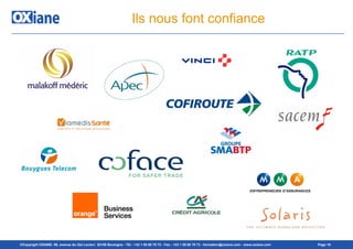 ©Copyright OXIANE- 98, avenue du Gal Leclerc 92100 Boulogne - Tél : +33 1 55 60 76 72 - Fax : +33 1 55 60 76 73 - formation@oxiane.com - www.oxiane.com Page 16
Ils nous font confiance
 