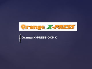 {
Orange X-PRESS OXP K
 