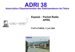 Exposé : Packet Radio
APRS
F1IJP et F4BHQ, 11 juin 2004
 