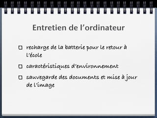 Entretien de l’ordinateur

recharge de la batterie pour le retour à
l’école
caractéristiques d’environnement
sauvegarde des documents et mise à jour
de l’image
 