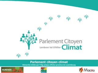 Parlement citoyen climat
Démarche initiée par l’Ulg campus d’Arlon province du Luxembourg
 