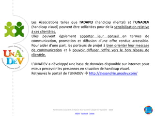 Les Associations telles que l’ADAPEI (handicap mental) et l’UNADEV
(handicap visuel) peuvent être sollicitées pour de la s...