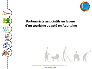 Partenariats associatifs en faveur
d’un tourisme adapté en Aquitaine
MOPA – Facebook - Twitter
Partenariats associatifs en faveur d’un tourisme adapté en Aquitaine – 2013
 