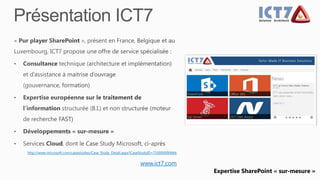 http://www.microsoft.com/casestudies/Case_Study_Detail.aspx?CaseStudyID=710000000666
www.ict7.com
Expertise SharePoint « sur-mesure »
 