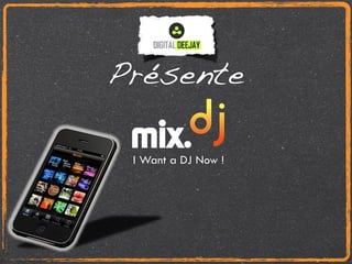Présente
 mix.
 I Want a DJ Now !
 