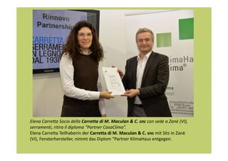 Elena Carretta Socio della Carretta di M. Maculan & C. snc con sede a Zanè (VI),
serramenti, ritira il diploma “Partner CasaClima”.
Elena Carretta Teilhaberin der Carretta di M. Maculan & C. snc mit Sitz in Zanè
(VI), Fensterhersteller, nimmt das Diplom “Partner KlimaHaus entgegen.

 