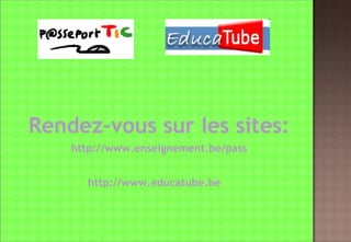 Rendez-vous sur les sites: http://www.enseignement.be/pass http://www.educatube.be   