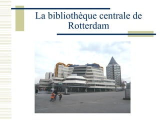 La bibliothèque centrale de Rotterdam 