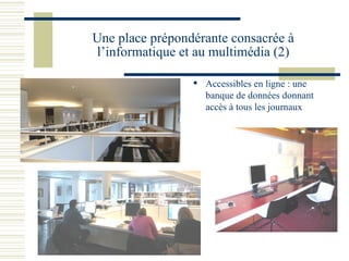 Une place prépondérante consacrée à l’informatique et au multimédia (2) Accessibles en ligne : une banque de données donnant accès à tous les journaux 