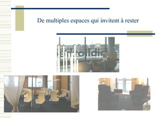 De multiples espaces qui invitent à rester 