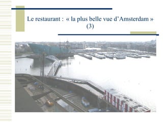 Le restaurant :   « la plus belle vue d’Amsterdam » (3) 