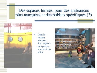 Des espaces fermés, pour des ambiances plus marquées et des publics spécifiques (2) Dans la section jeunesse, deux espaces sont prévus pour les tout-petits 