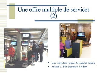 Une offre multiple de services (2) Jeux vidéo dans l’espace Musique et Cinéma Au total : 2 Play Stations et 4 X Box 