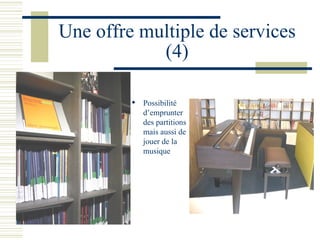 Une offre multiple de services (4) Possibilité d’emprunter des partitions mais aussi de jouer de la musique 