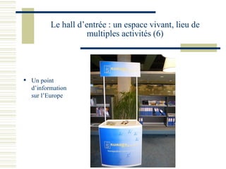 Le hall d’entrée : un espace vivant, lieu de multiples activités (6) Un point d’information sur l’Europe 