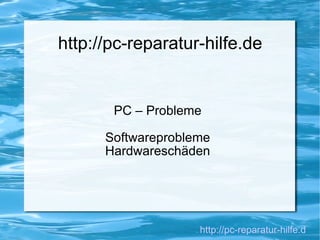 http://pc-reparatur-hilfe.de PC – Probleme Softwareprobleme Hardwareschäden http://pc-reparatur-hilfe.de/ 
