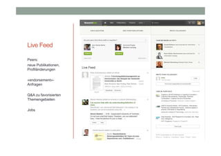 Live Feed
Peers:
neue Publikationen,
Profiländerungen
«endorsement»Anfragen
Q&A zu favorisierten
Themengebieten
Jobs

 