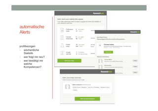 automatische
Alerts
profilbezogen
•
wöchentliche
Statistik
•
wer folgt mir neu?
•
wer bestätigt mir
welche
Kompetenzen?

 