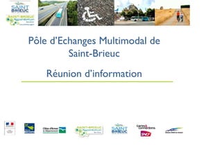 Pôle d’Echanges Multimodal de
Saint-Brieuc
Réunion d’information
 