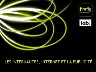 LES INTERNAUTES, INTERNET ET LA PUBLICITÉ
                                            3
 