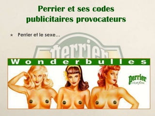 Perrier et ses codes
       publicitaires provocateurs
   Perrier et le sexe…
 