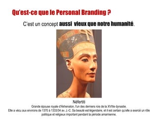 Qu’est-ce que le Personal Branding ?
C’est un concept aussi vieux que notre humanité.
Néfertiti
Grande épouse royale d'Akh...