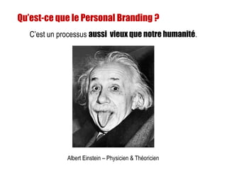 Qu’est-ce que le Personal Branding ?
Albert Einstein – Physicien & Théoricien
C’est un processus aussi vieux que notre hum...