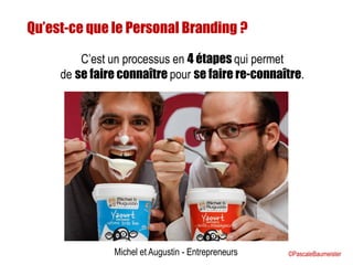 Michel et Augustin - Entrepreneurs
Qu’est-ce que le Personal Branding ?
C’est un processus en 4 étapes qui permet
de se faire connaître pour se faire re-connaître.
©PascaleBaumeister
 