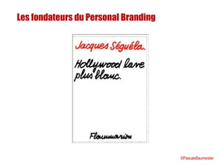 Les fondateurs du Personal Branding
©PascaleBaumeister
 