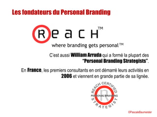 C’est aussi William Arruda qui a formé la plupart des
“Personal Branding Strategists”.
En France, les premiers consultants...