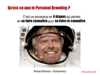 Richard Branson - Entrepreneur
Qu’est-ce que le Personal Branding ?
C’est un processus en 4 étapes qui permet
de se faire ...