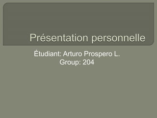 Étudiant: Arturo Prospero L.
Group: 204
 