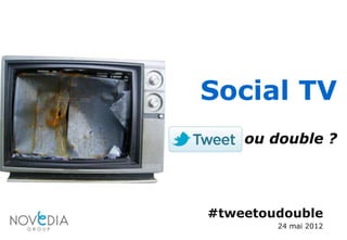 Social TV
           ou double ?
                24 mai 2012




simaje
 