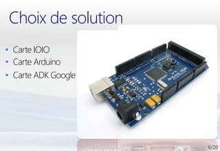 Choix de solution
• Carte IOIO
• Carte Arduino
• Carte ADK Google
 