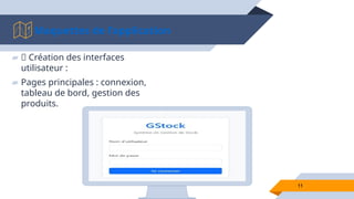 11
Maquettes de l’application
▰ 📌 Création des interfaces
utilisateur :
▰ Pages principales : connexion,
tableau de bord, gestion des
produits.
 