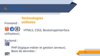 Réalisation
16
Frontend :
HTML5, CSS3, Bootstrap(interface
utilisateur).
Backend :
PHP (logique métier et gestion serveur).
Base de données :
Technologies
utilisées
 