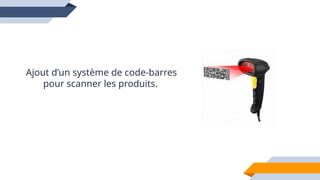 22
Ajout d’un système de code-barres
pour scanner les produits.
 