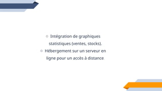 23
o Intégration de graphiques
statistiques (ventes, stocks).
o Hébergement sur un serveur en
ligne pour un accès à distance.
 
