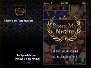 L’icône de l’application
(.png)
Le SplashScreen
(retina / non-retina)
(.png)
 