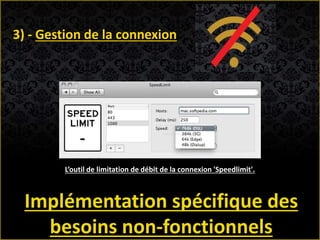 Implémentation spécifique des
besoins non-fonctionnels
3) - Gestion de la connexion
L’outil de limitation de débit de la connexion 'Speedlimit'.
 