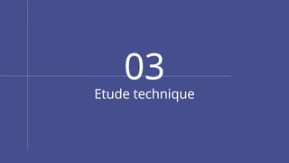 Etude technique
03
 