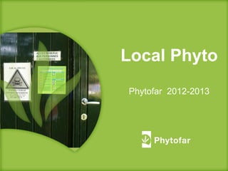 Local Phyto
Phytofar 2012-2013
 