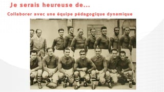 Je serais heureuse de...
Collaborer avec une équipe pédagogique dynamique
 