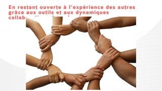 En restant ouverte à l'expérience des autres grâce aux
outils et aux dynamiques collaboratives du web.
 